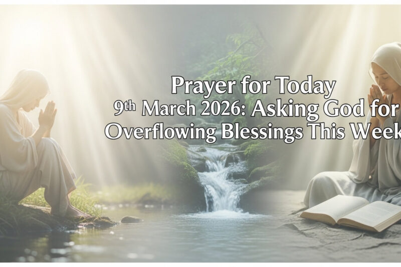 Prayer for Today 9th March 2026: Asking God for Overflowing Blessings This Week
