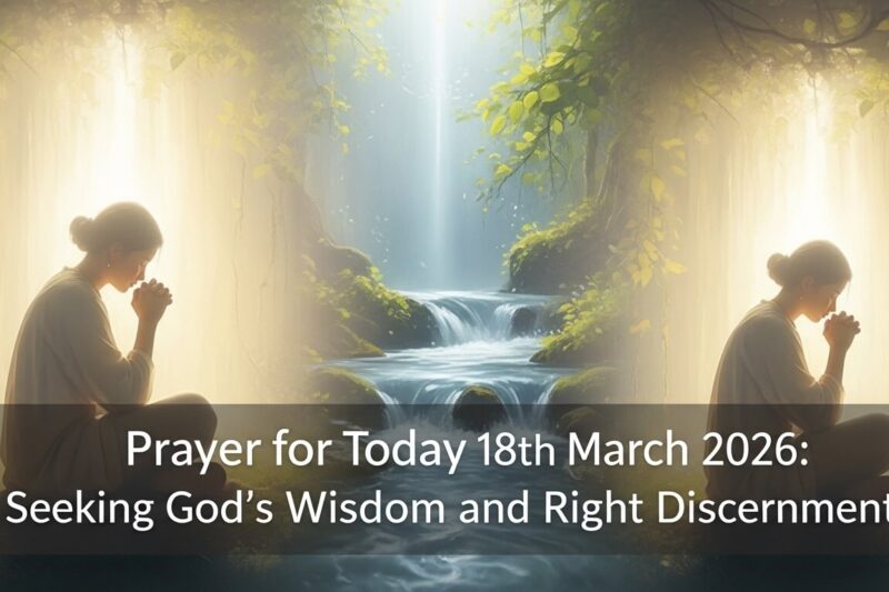 Prayer for Today 18th March 2026: Seeking God’s Wisdom and Right Discernment