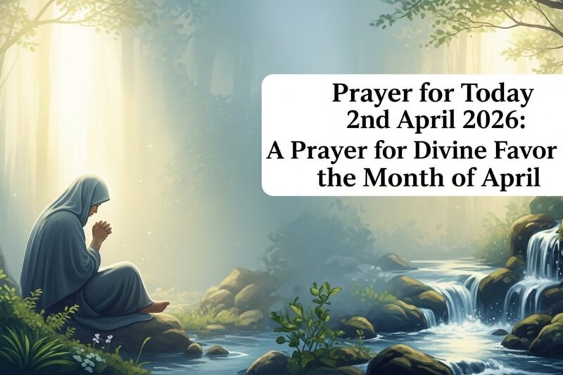 Prayer for Today 2nd April 2026: A Prayer for Divine Favor in the Month of April