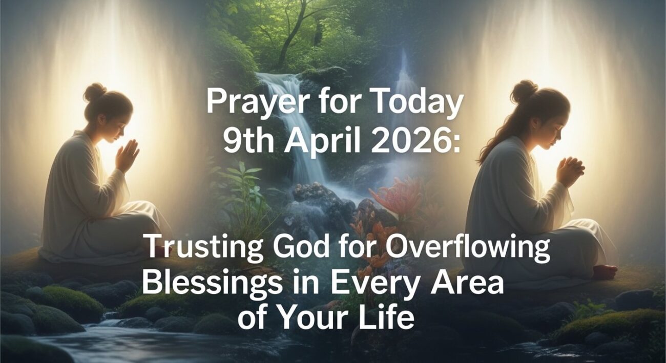 Prayer for Today 9th April 2026: Trusting God for Overflowing Blessings in Every Area of Your Life