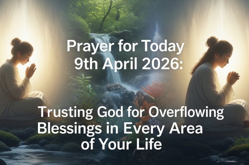 Prayer for Today 9th April 2026: Trusting God for Overflowing Blessings in Every Area of Your Life