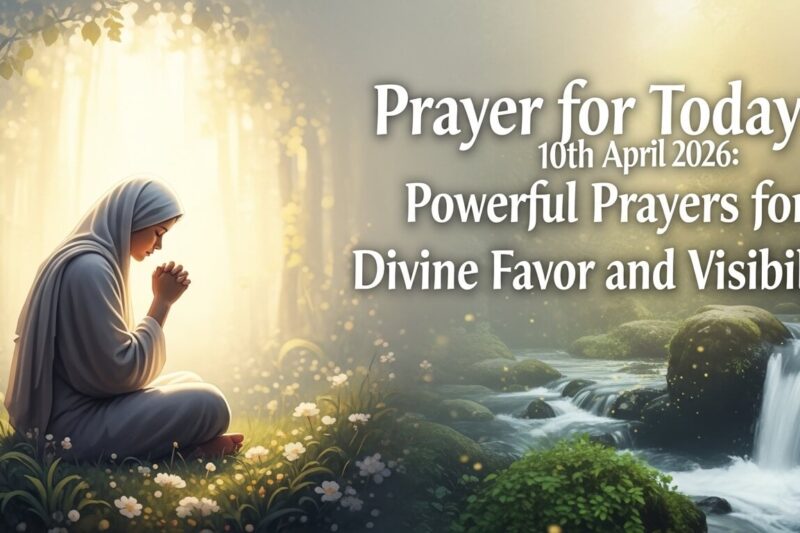 Prayer for Today 10th April 2026: Powerful Prayers for Divine Favor and Visibility