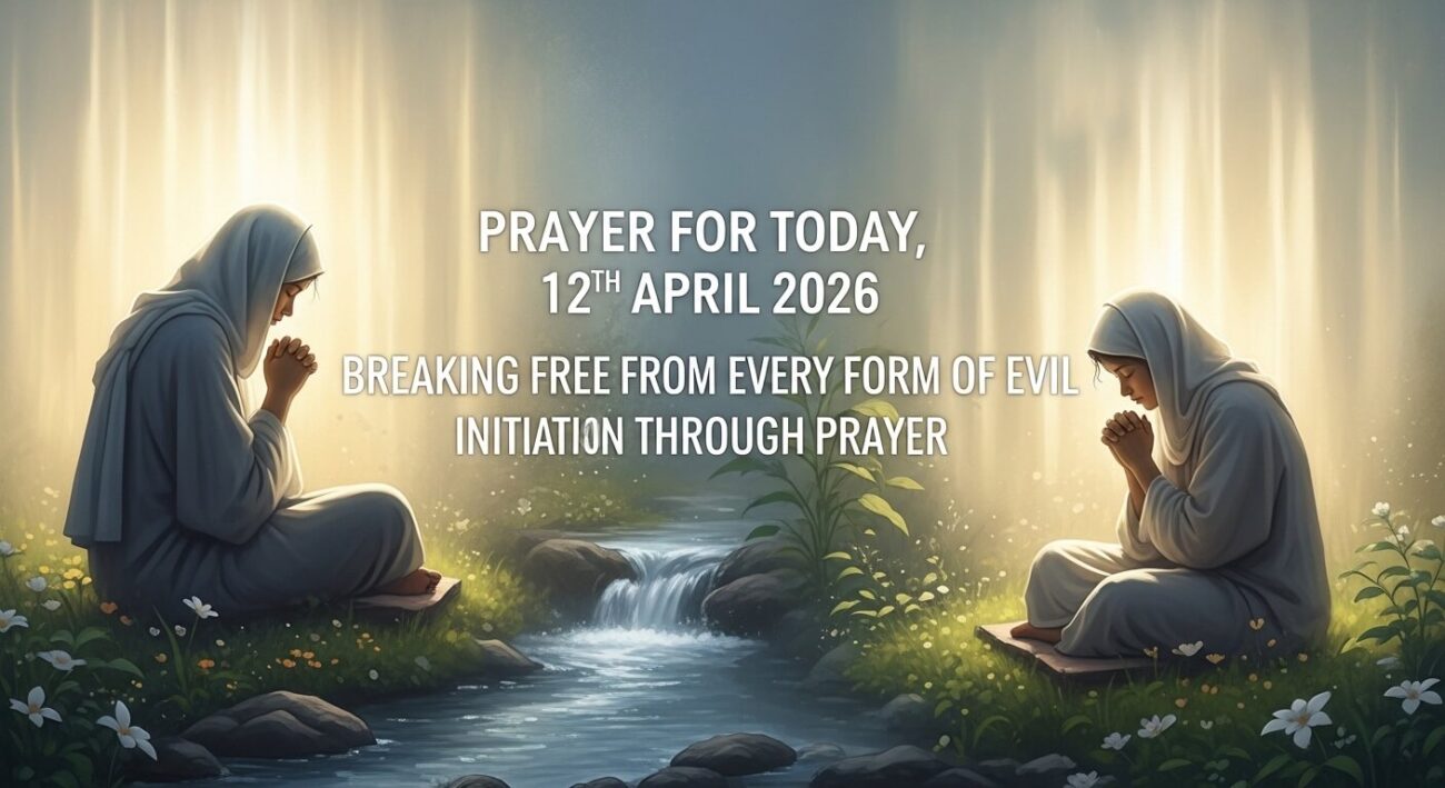 Prayer for Today, 12th April 2026: Breaking Free from Every Form of Evil Initiation Through Prayer