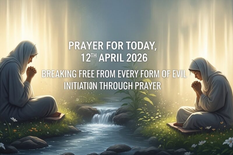 Prayer for Today, 12th April 2026: Breaking Free from Every Form of Evil Initiation Through Prayer