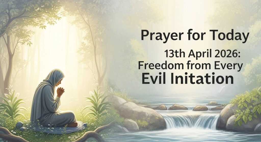 Prayer for Today 13th April 2026: Freedom from Every Evil Initiation ...
