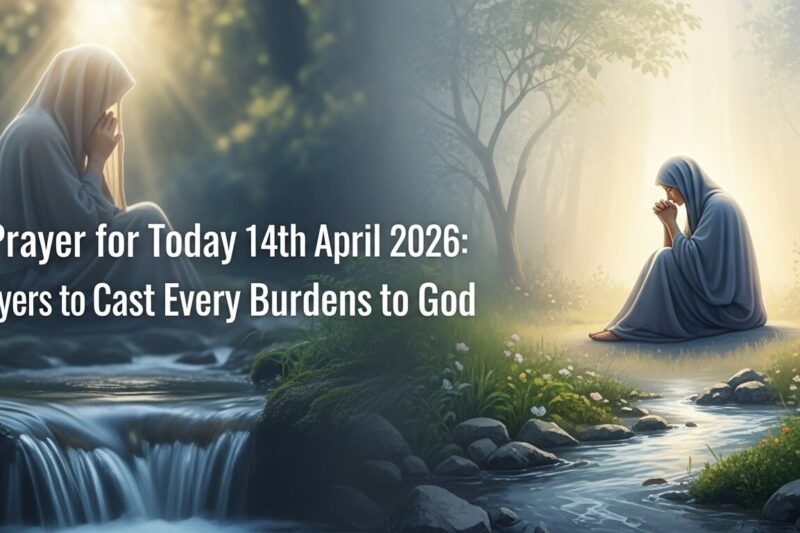 Prayer for Today 14th April 2026: Prayers to Cast Every Burdens to God