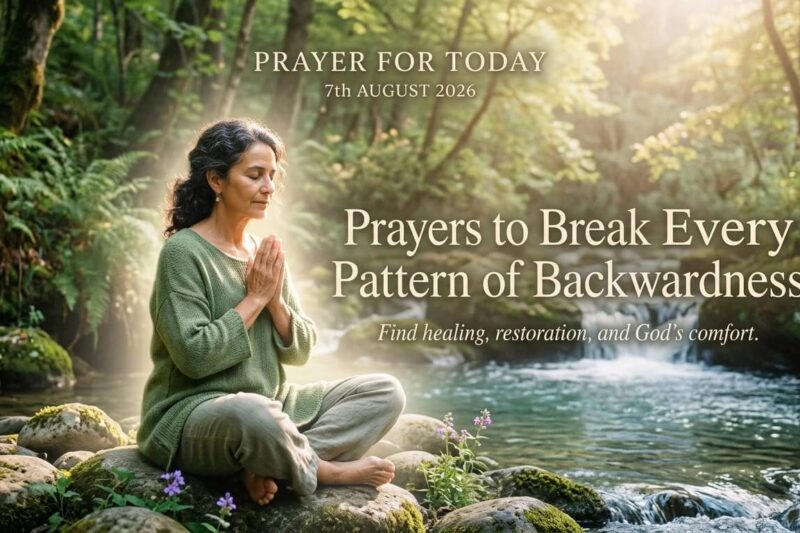 Prayer for Today 7th August 2026: Prayers to Break Every Pattern of Backwardness